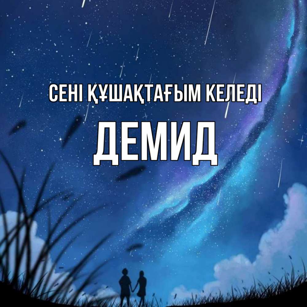 Күн сайын ашық хат с именем, Демид сені құшақтағым келеді камыши Онлайн тегін жүктеп алу тілектері бар керемет карта 