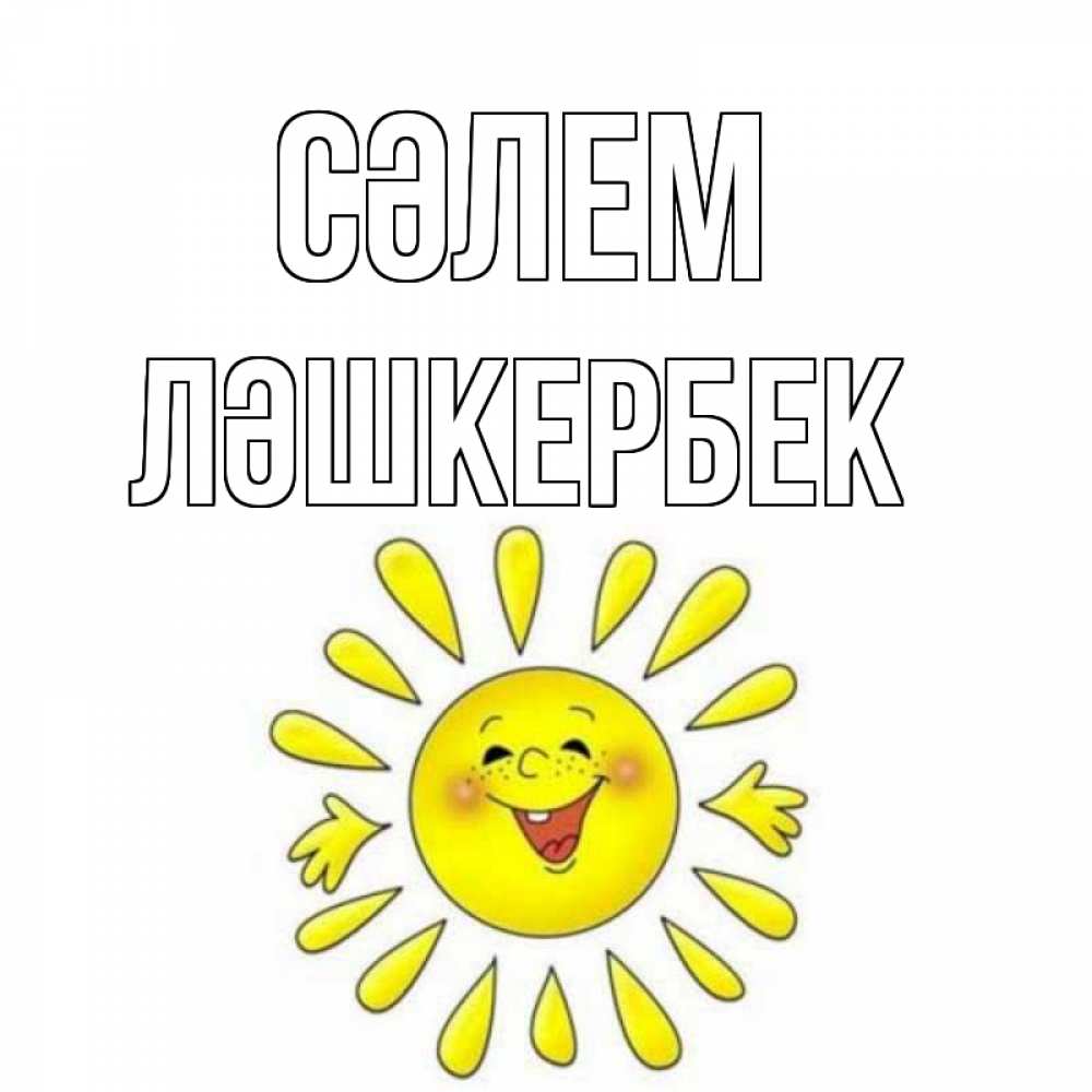 Күн сайын ашық хат с именем, ЛӘШКЕРБЕК Сәлем солнце Онлайн тегін жүктеп алу тілектері бар керемет карта 