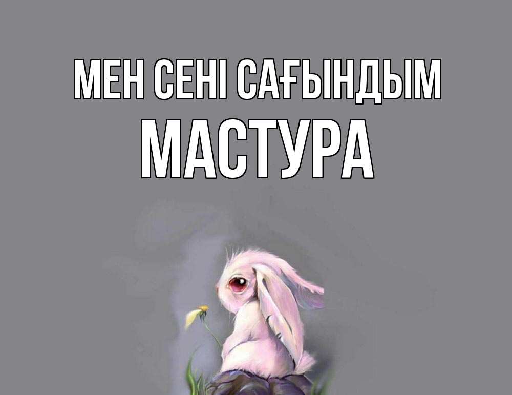 Күн сайын ашық хат с именем, МАСТУРА Мен сені сағындым заяц Онлайн тегін жүктеп алу тілектері бар керемет карта 