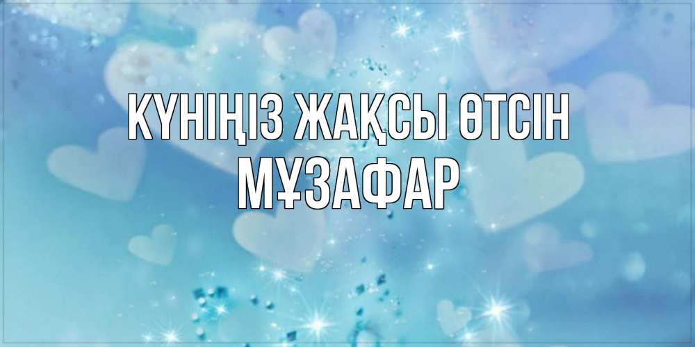 Күн сайын ашық хат с именем, МҰЗАФАР Күніңіз жақсы өтсін хорошего дня Онлайн тегін жүктеп алу тілектері бар керемет карта 