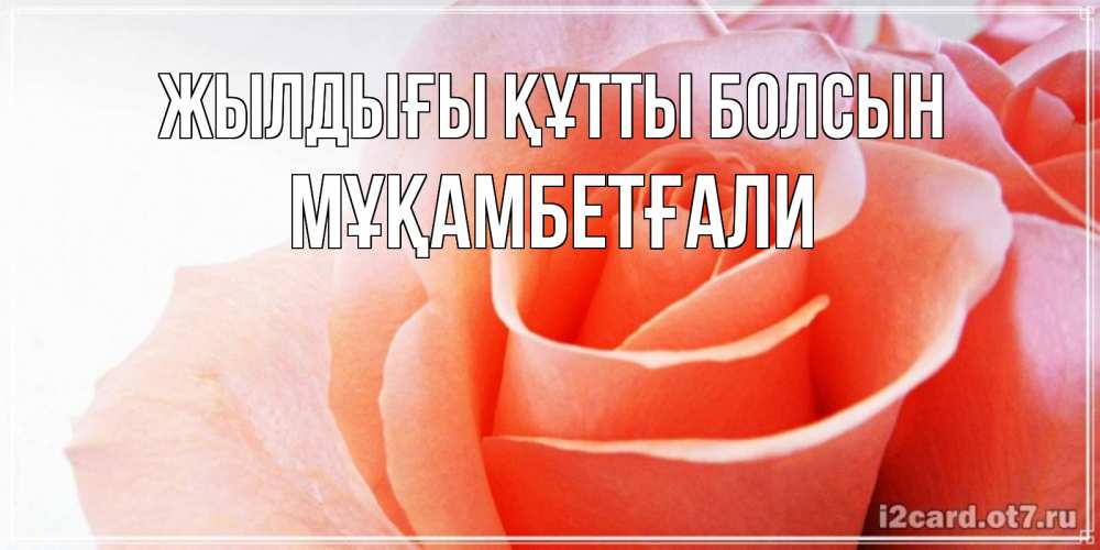 Күн сайын ашық хат с именем, Мұқамбетғали Жылдығы құтты болсын розы для поздравления с днем рождения Онлайн тегін жүктеп алу тілектері бар керемет карта 