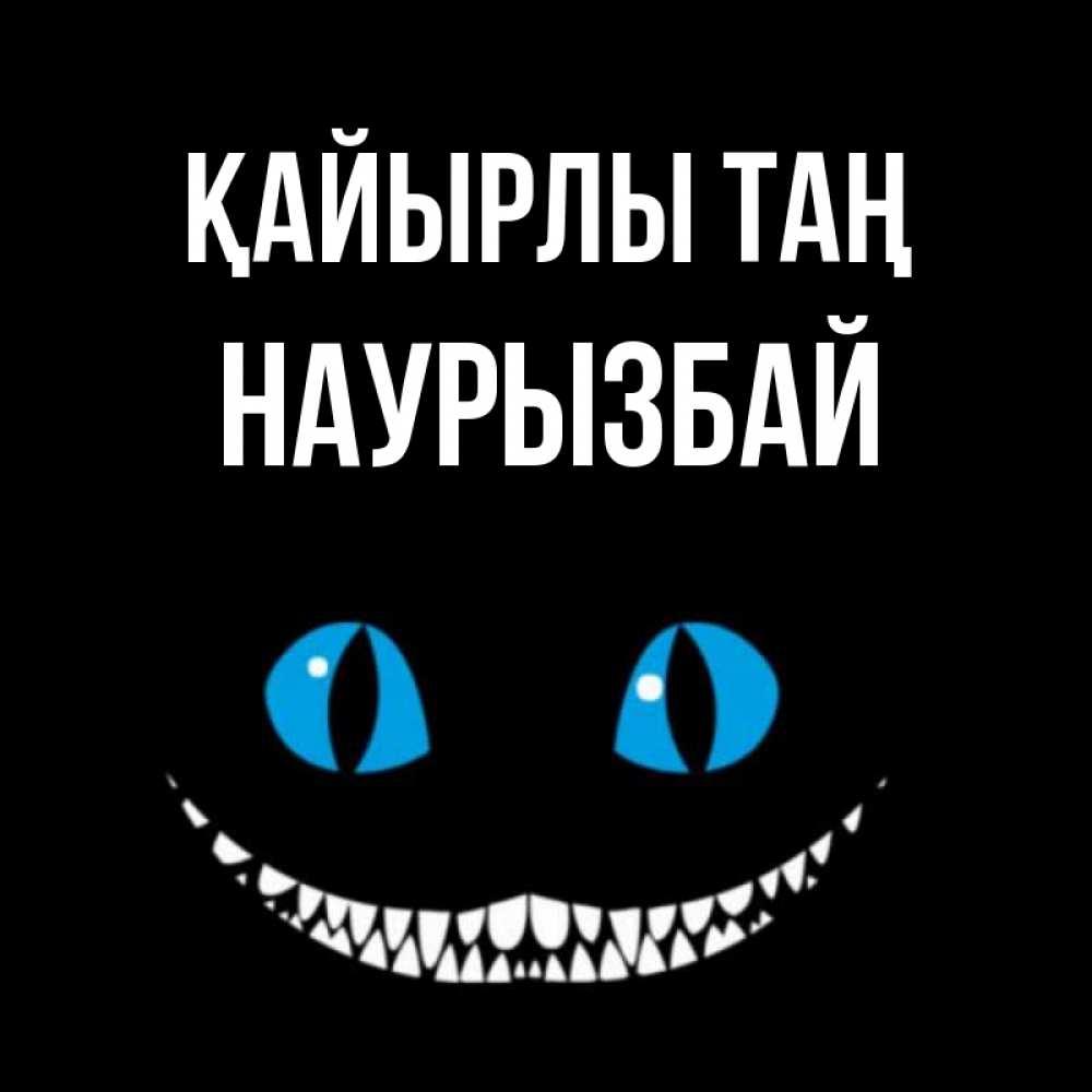 Күн сайын ашық хат с именем, Наурызбай Қайырлы таң голубые глаза и зубки Онлайн тегін жүктеп алу тілектері бар керемет карта 