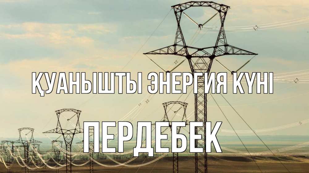 Күн сайын ашық хат с именем, ПЕРДЕБЕК Қуанышты энергия күні провода небо Онлайн тегін жүктеп алу тілектері бар керемет карта 