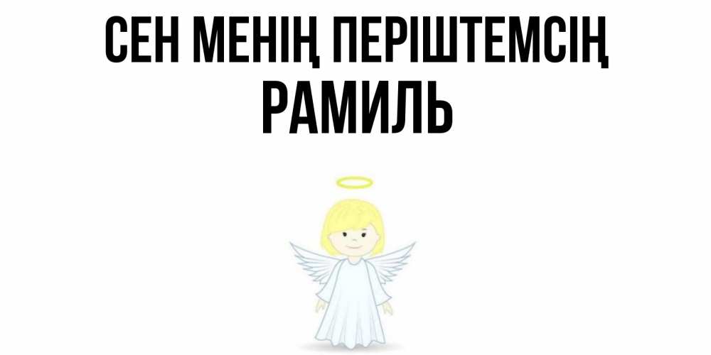 Күн сайын ашық хат с именем, Рамиль Сен менің періштемсің ангел Онлайн тегін жүктеп алу тілектері бар керемет карта 