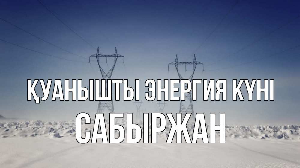 Күн сайын ашық хат с именем, САБЫРЖАН Қуанышты энергия күні снег зима Онлайн тегін жүктеп алу тілектері бар керемет карта 