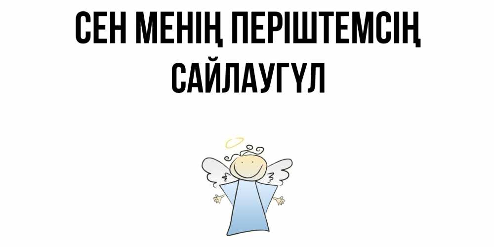 Күн сайын ашық хат с именем, САЙЛАУГҮЛ Сен менің періштемсің ангел Онлайн тегін жүктеп алу тілектері бар керемет карта 