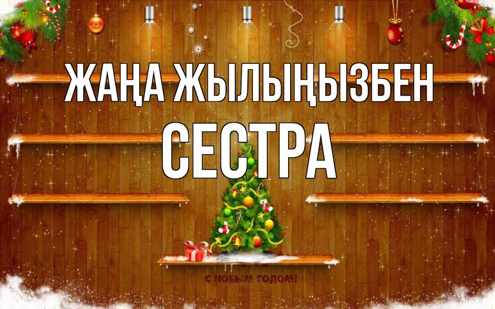 Күн сайын ашық хат с именем, Сестра Жаңа жылыңызбен с новым годом Онлайн тегін жүктеп алу тілектері бар керемет карта 