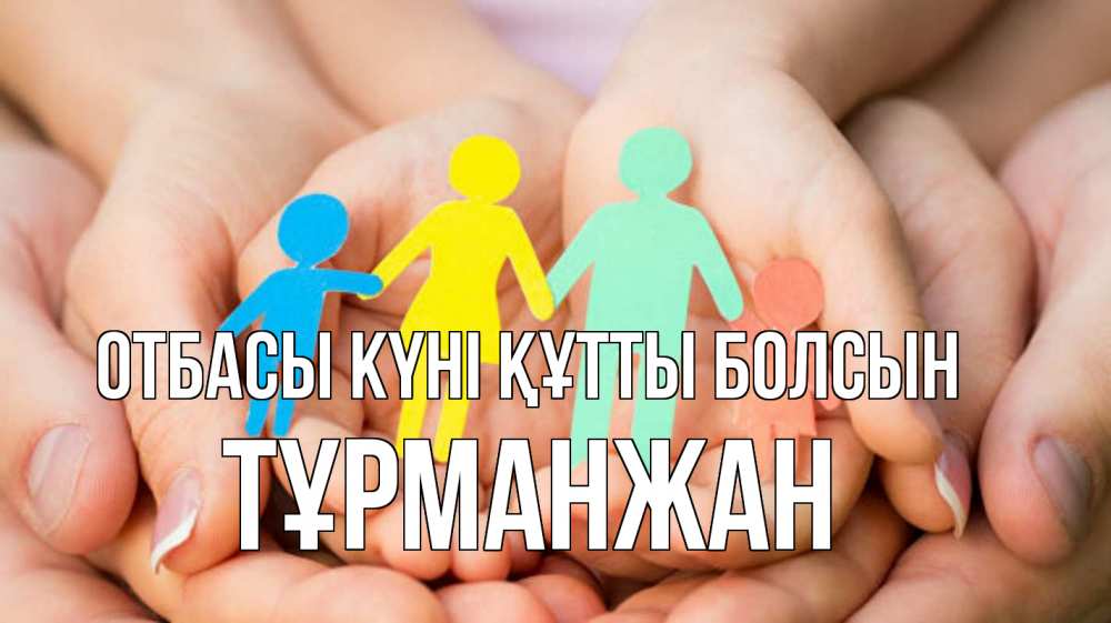 Күн сайын ашық хат с именем, ТҰРМАНЖАН отбасы күні құтты болсын Руки, бумага, семья Онлайн тегін жүктеп алу тілектері бар керемет карта 