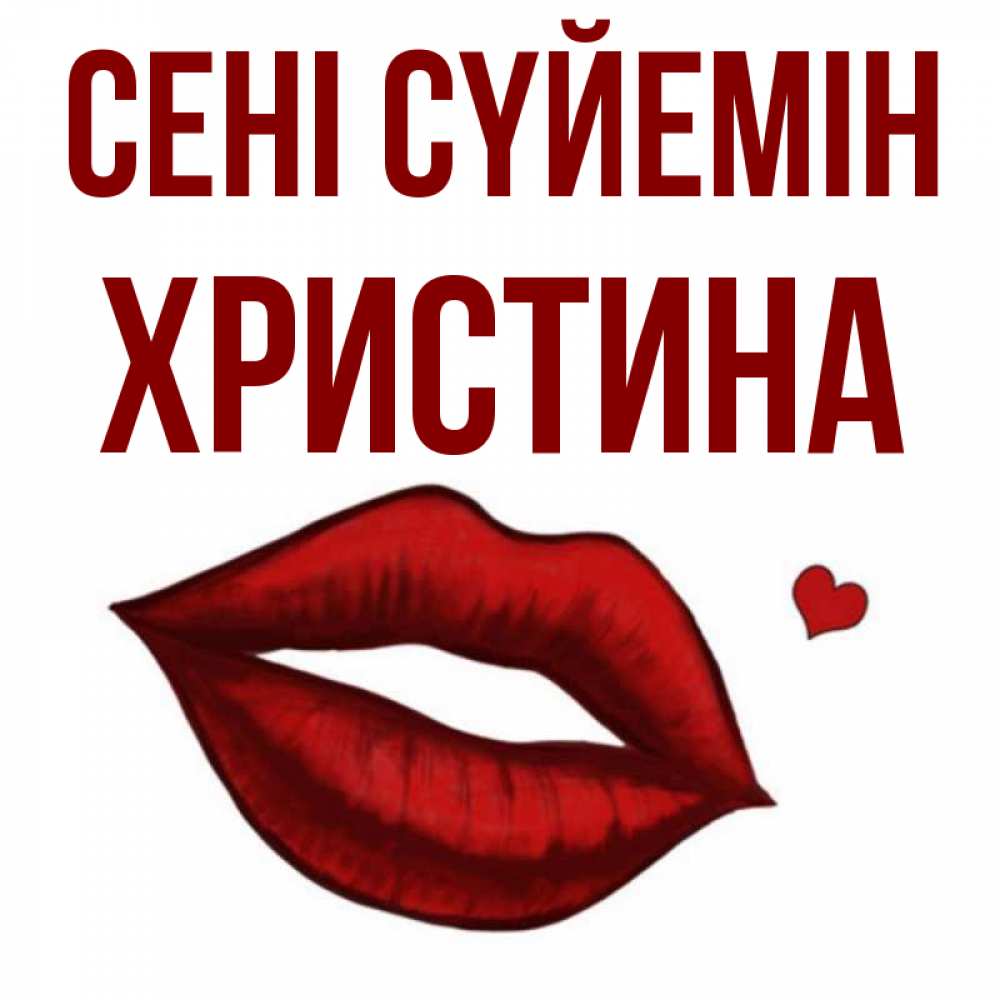 Күн сайын ашық хат с именем, Христина Сені сүйемін сердечко и губы целуют Онлайн тегін жүктеп алу тілектері бар керемет карта 